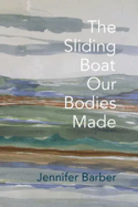 Barber, Jennifer: The Sliding Boat Our Bodies Made